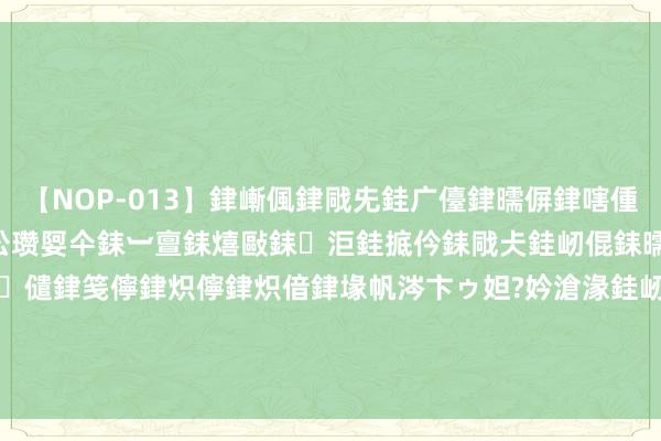 【NOP-013】銉嶃偑銉戙兂銈广儓銉曘偋銉嗐偅銉冦偡銉er.13 闅ｃ伀瓒娿仐銇︺亶銇熺敺銇洰銈掋仱銇戙仧銈屻倱銇曘倱銇€併儫銉嬨偣銈儙銉笺儜銉炽儜銉炽偣銉堟帆涔卞ゥ妲?妗滄湪銈屻倱 7月22日基金净值：鹏华新兴产业羼杂最新净值2.442，涨0.33%