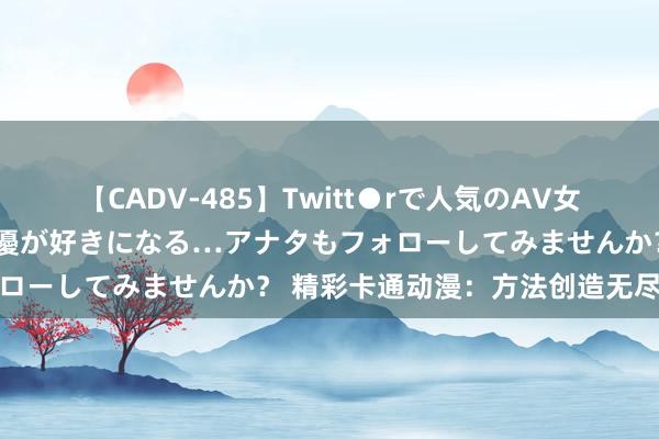 【CADV-485】Twitt●rで人気のAV女優 SNSでますますAV女優が好きになる…アナタもフォローしてみませんか？ 精彩卡通动漫：方法创造无尽念念象