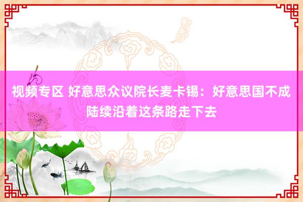 视频专区 好意思众议院长麦卡锡：好意思国不成陆续沿着这条路走下去